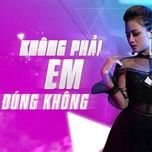 khong phai em dung khong? (mastro remix) - duong hoang yen